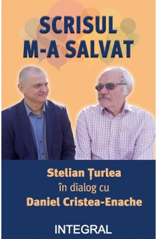 SCRISUL M-A SALVAT Stelian Țurlea în dialog cu Daniel Cristea-Enache - Țurlea Stelian